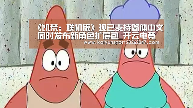 《饥荒:联机版》现已支持简体中文 同时发布新角色扩展包_开云电竞(图2) 开云电竞