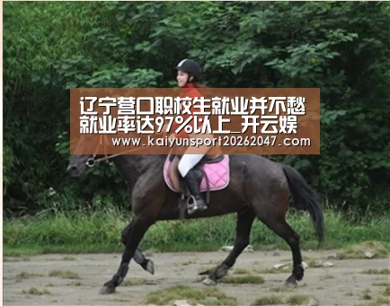辽宁营口职校生就业并不愁就业率达97%以上_开云娱乐(图3) 开云官网